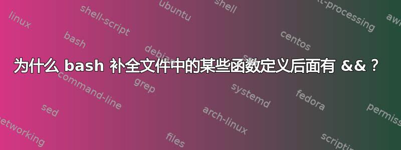 为什么 bash 补全文件中的某些函数定义后面有 &&？