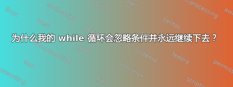 为什么我的 while 循环会忽略条件并永远继续下去？