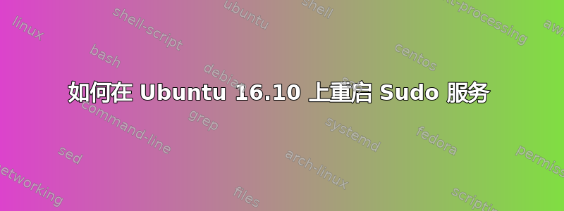 如何在 Ubuntu 16.10 上重启 Sudo 服务