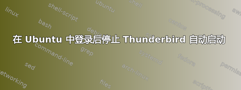 在 Ubuntu 中登录后停止 Thunderbird 自动启动