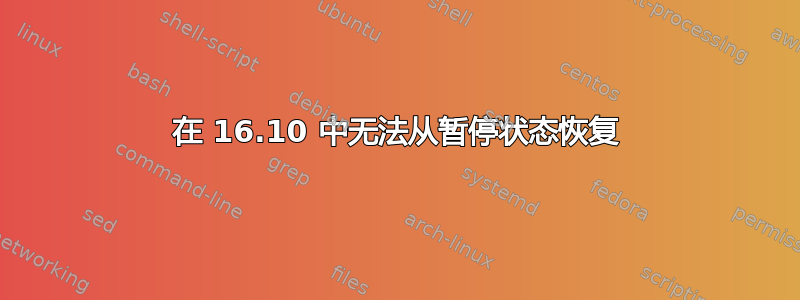 在 16.10 中无法从暂停状态恢复