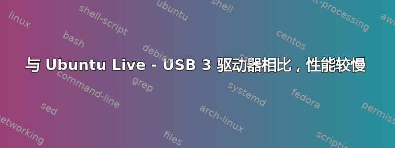 与 Ubuntu Live - USB 3 驱动器相比，性能较慢