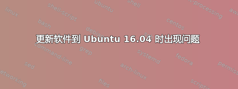 更新软件到 Ubuntu 16.04 时出现问题