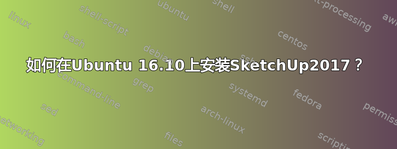 如何在Ubuntu 16.10上安装SketchUp2017？