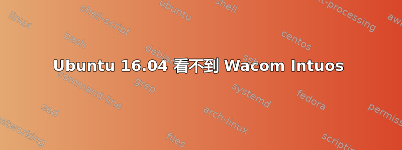 Ubuntu 16.04 看不到 Wacom Intuos