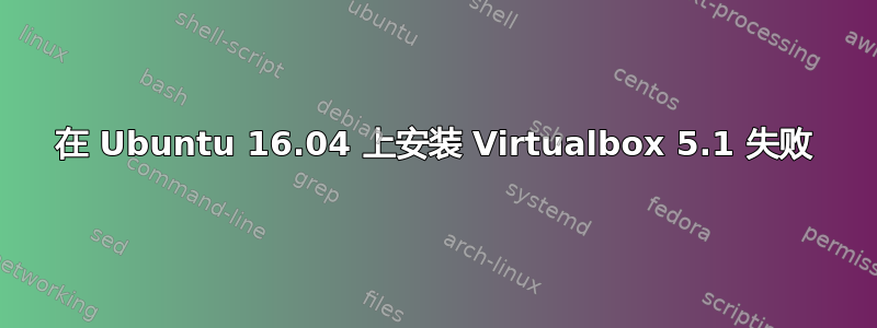 在 Ubuntu 16.04 上安装 Virtualbox 5.1 失败