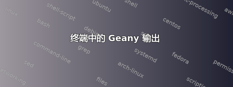 终端中的 Geany 输出