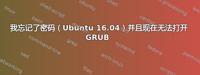 我忘记了密码（Ubuntu 16.04）并且现在无法打开 GRUB 