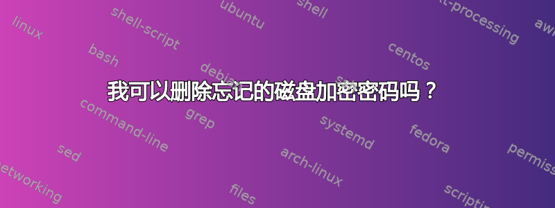 我可以删除忘记的磁盘加密密码吗？