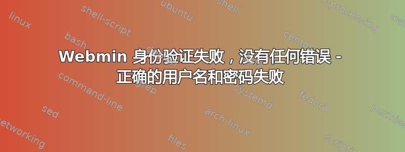 Webmin 身份验证失败，没有任何错误 - 正确的用户名和密码失败