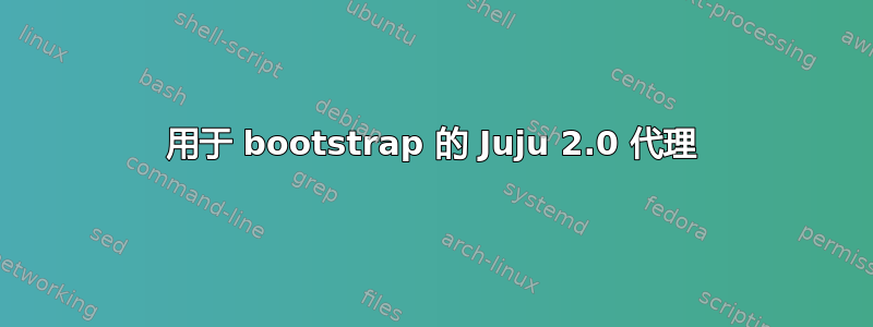 用于 bootstrap 的 Juju 2.0 代理