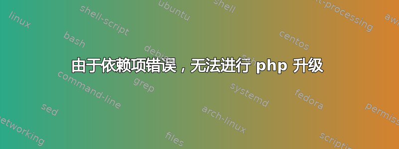 由于依赖项错误，无法进行 php 升级