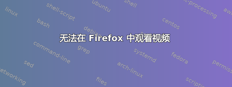 无法在 Firefox 中观看视频