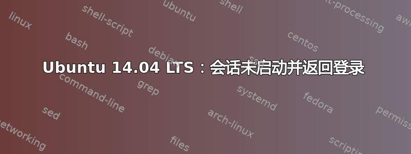 Ubuntu 14.04 LTS：会话未启动并返回登录