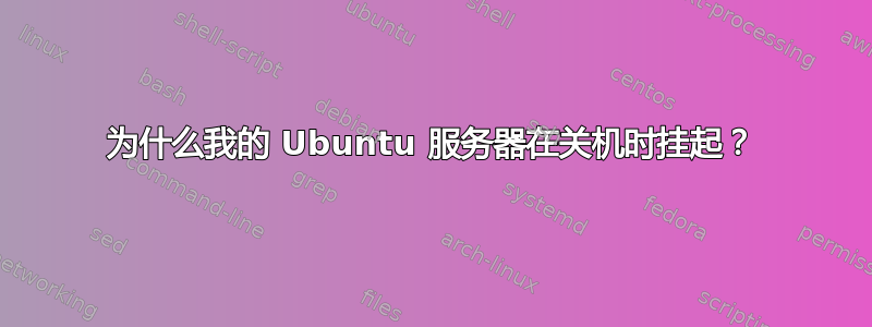 为什么我的 Ubuntu 服务器在关机时挂起？