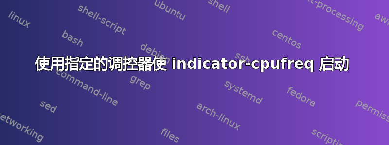 使用指定的调控器使 indicator-cpufreq 启动