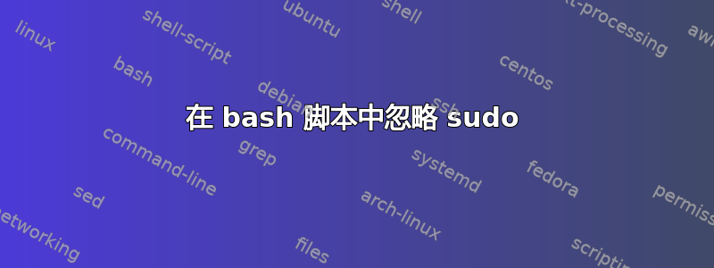 在 bash 脚本中忽略 sudo