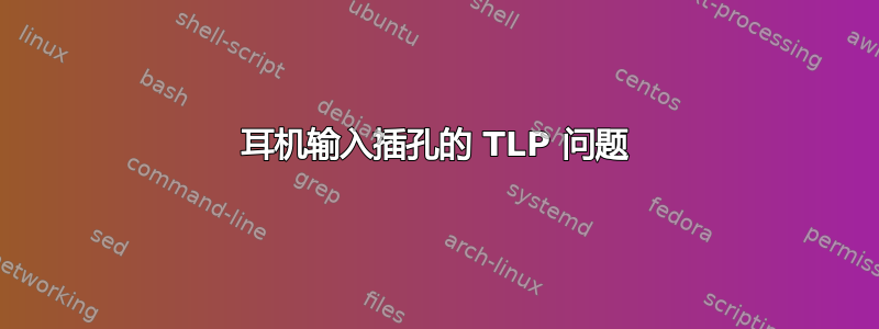 耳机输入插孔的 TLP 问题