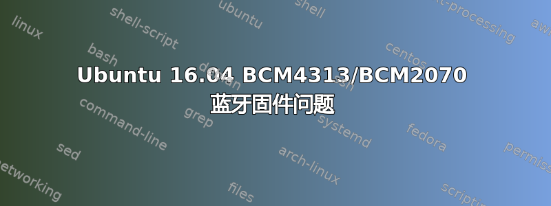 Ubuntu 16.04 BCM4313/BCM2070 蓝牙固件问题