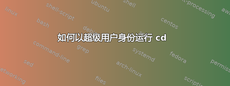 如何以超级用户身份运行 cd 