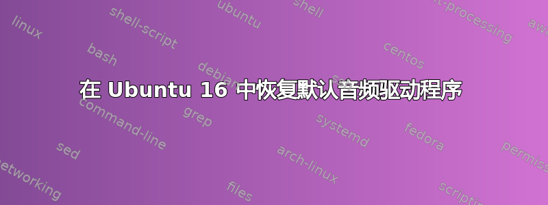 在 Ubuntu 16 中恢复默认音频驱动程序