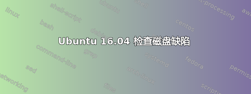 Ubuntu 16.04 检查磁盘缺陷