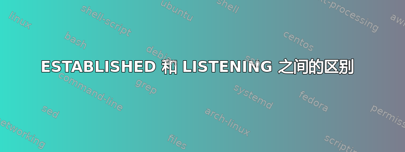 ESTABLISHED 和 LISTENING 之间的区别 