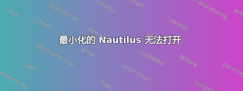 最小化的 Nautilus 无法打开