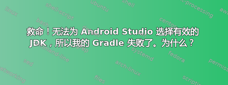 救命！无法为 Android Studio 选择有效的 JDK，所以我的 Gradle 失败了。为什么？