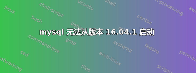 mysql 无法从版本 16.04.1 启动