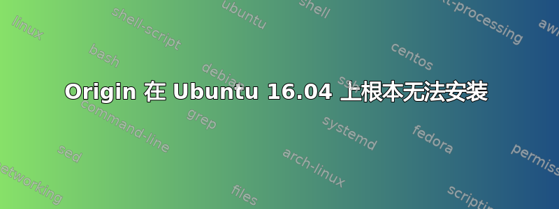 Origin 在 Ubuntu 16.04 上根本无法安装