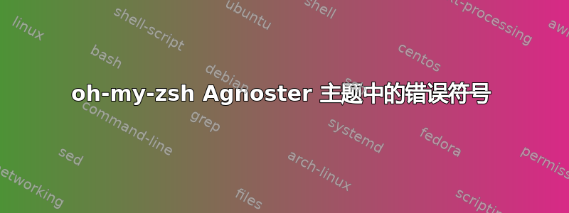 oh-my-zsh Agnoster 主题中的错误符号