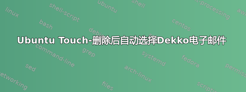 Ubuntu Touch-删除后自动选择Dekko电子邮件