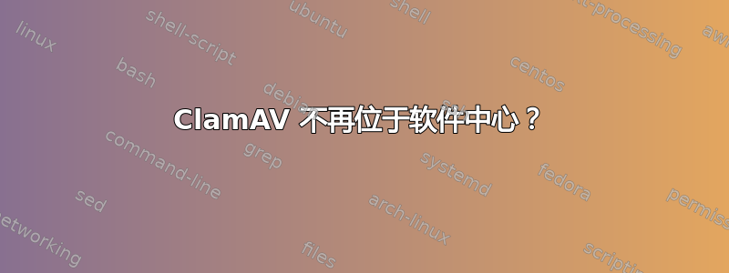 ClamAV 不再位于软件中心？