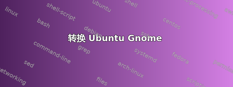 转换 Ubuntu Gnome