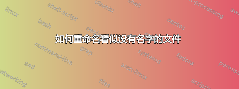 如何重命名看似没有名字的文件