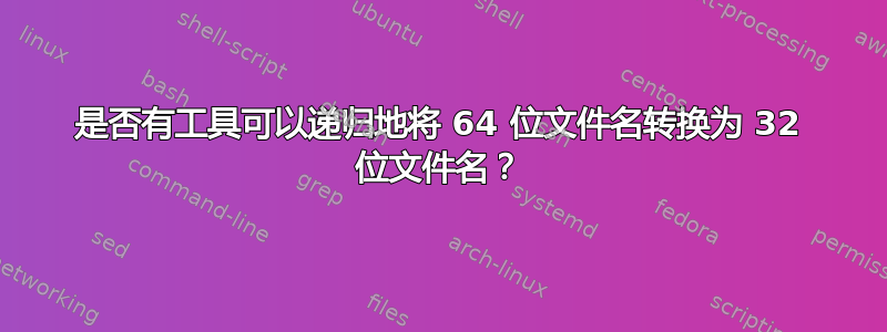 是否有工具可以递归地将 64 位文件名转换为 32 位文件名？