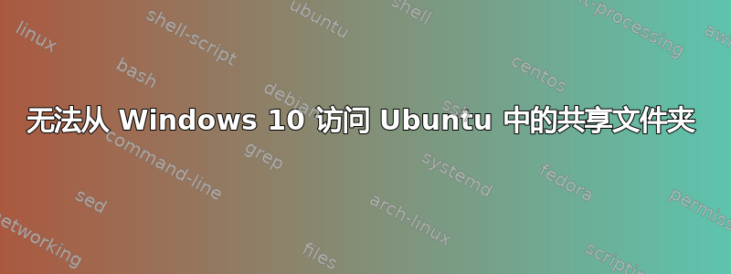 无法从 Windows 10 访问 Ubuntu 中的共享文件夹