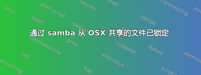 通过 samba 从 OSX 共享的文件已锁定