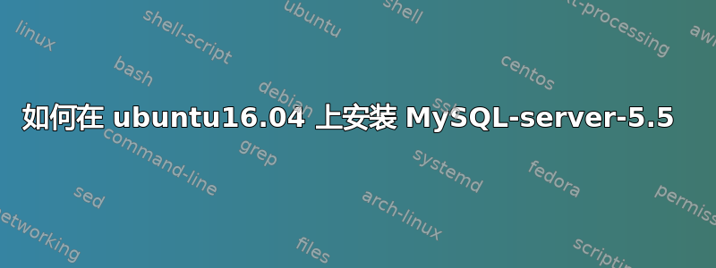 如何在 ubuntu16.04 上安装 MySQL-server-5.5 