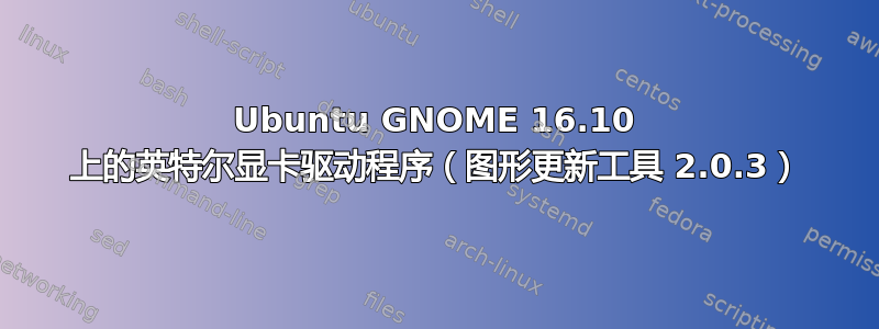 Ubuntu GNOME 16.10 上的英特尔显卡驱动程序（图形更新工具 2.0.3）