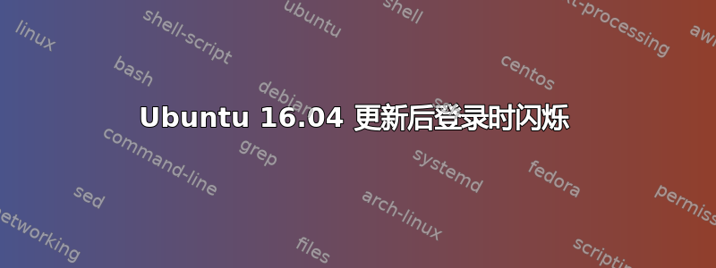 Ubuntu 16.04 更新后登录时闪烁