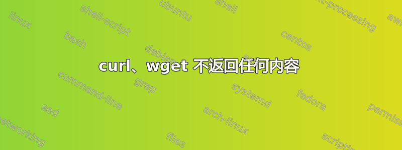 curl、wget 不返回任何内容