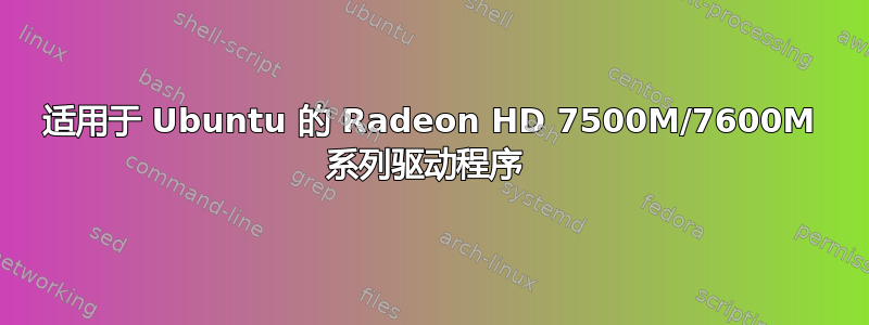 适用于 Ubuntu 的 Radeon HD 7500M/7600M 系列驱动程序 