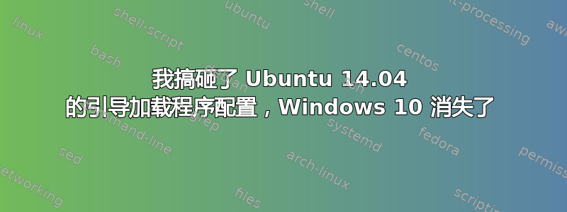 我搞砸了 Ubuntu 14.04 的引导加载程序配置，Windows 10 消失了