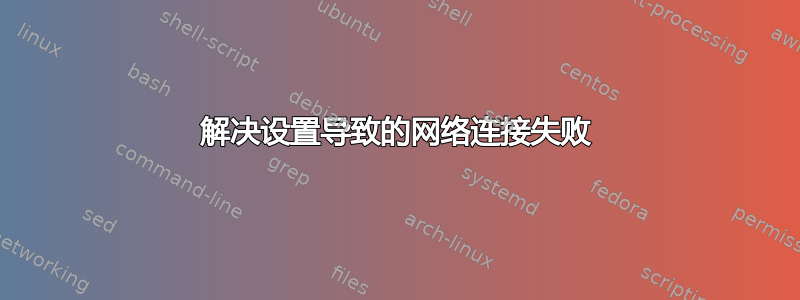 解决设置导致的网络连接失败