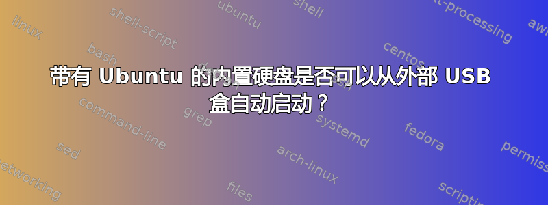 带有 Ubuntu 的内置硬盘是否可以从外部 USB 盒自动启动？