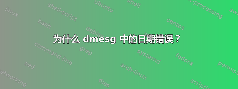 为什么 dmesg 中的日期错误？