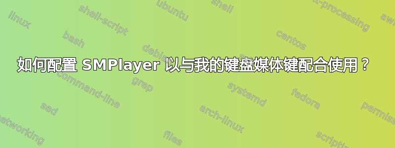 如何配置 SMPlayer 以与我的键盘媒体键配合使用？