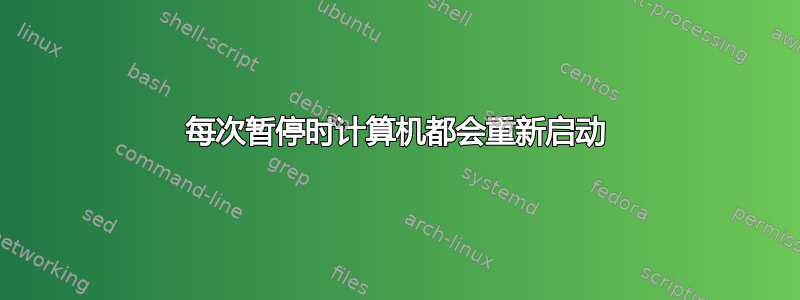 每次暂停时计算机都会重新启动